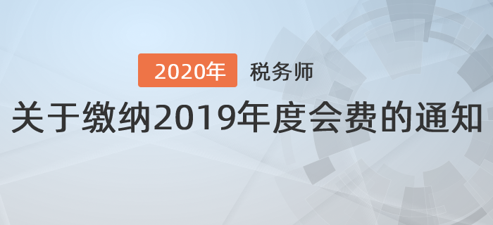 江蘇省注冊稅務(wù)師協(xié)會：關(guān)于繳納2019年度會費的通知