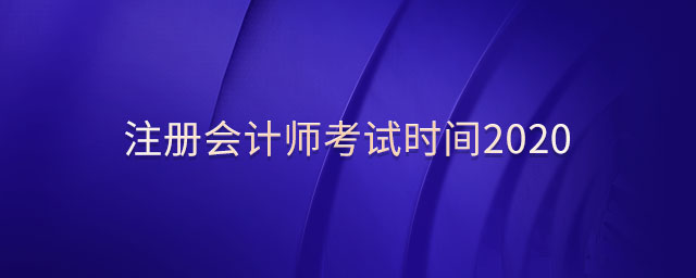 注冊(cè)會(huì)計(jì)師考試時(shí)間2020