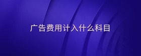 廣告費(fèi)用計(jì)入什么科目