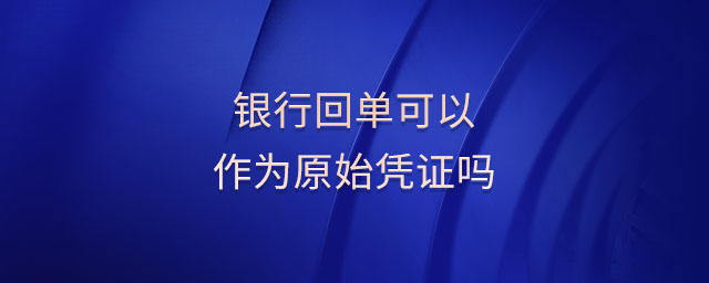 銀行回單可以作為原始憑證嗎