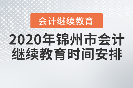 2020年錦州市會(huì)計(jì)繼續(xù)教育時(shí)間安排