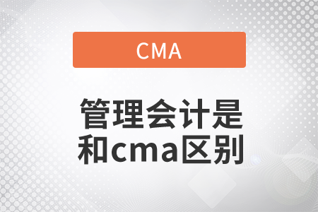 管理會(huì)計(jì)師和cma區(qū)別