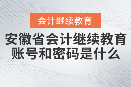 安徽省會(huì)計(jì)繼續(xù)教育賬號(hào)和密碼是什么？