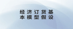 經(jīng)濟(jì)訂貨基本模型假設(shè)