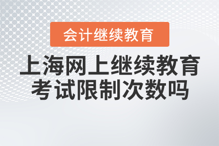上海會計網上繼續(xù)教育考試限制次數(shù)嗎？