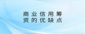 商業(yè)信用籌資的優(yōu)缺點(diǎn)