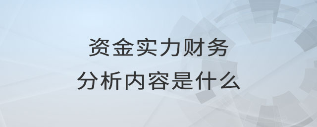資金實力財務(wù)分析內(nèi)容是什么