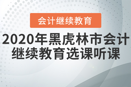 2020年黑龍江省虎林市會計繼續(xù)教育選課聽課要求