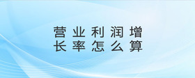營(yíng)業(yè)利潤(rùn)增長(zhǎng)率怎么算