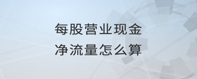每股營(yíng)業(yè)現(xiàn)金凈流量怎么算