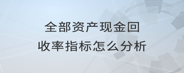 全部資產(chǎn)現(xiàn)金回收率指標(biāo)怎么分析