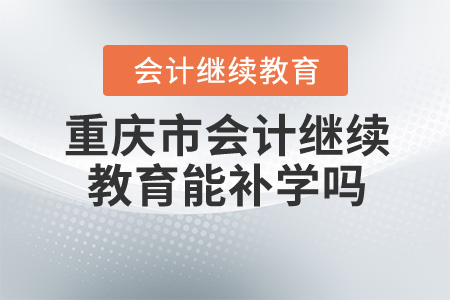 重慶市會計繼續(xù)教育能補學嗎？