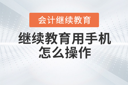 繼續(xù)教育用手機(jī)怎么操作？