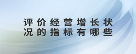 評價(jià)經(jīng)營增長狀況的指標(biāo)有哪些