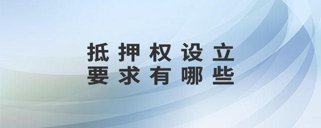抵押權(quán)設(shè)立要求有哪些