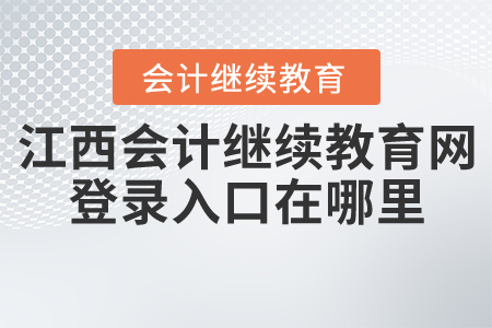 江西會(huì)計(jì)繼續(xù)教育網(wǎng)登錄入口在哪里？