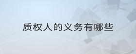 質(zhì)權(quán)人的義務(wù)有哪些
