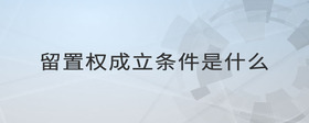 留置權(quán)成立條件是什么