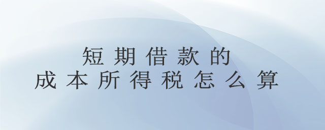 短期借款的成本所得稅怎么算