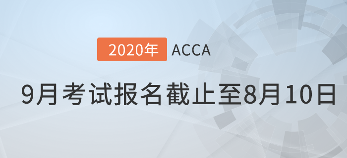 考生注意！9月份ACCA考試常規(guī)報名時間將于8月10日截止！