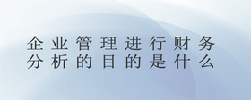 企業(yè)管理進(jìn)行財(cái)務(wù)分析的目的是什么