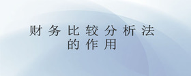 財(cái)務(wù)比較分析法的作用