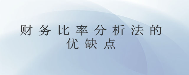 財務比率分析法的優(yōu)缺點 財務比率分析法的優(yōu)缺點