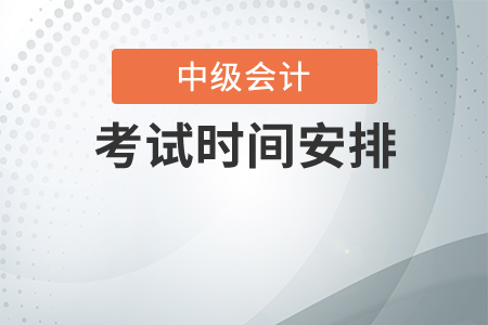 2020年中級(jí)會(huì)計(jì)師考試時(shí)間安排
