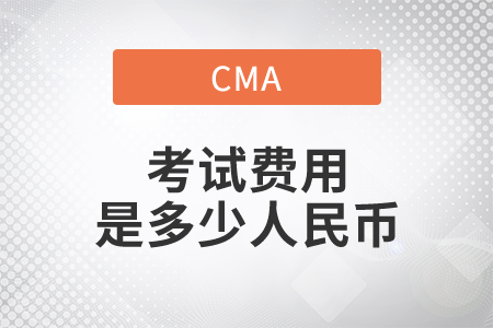 cma考試費(fèi)用是多少人民幣