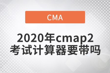 2020年cmap2考試計(jì)算器要帶嗎