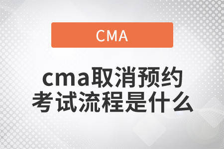 cma取消預(yù)約考試流程是什么