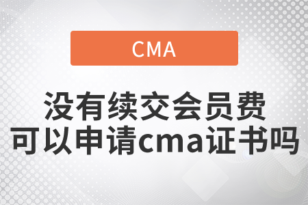 沒有續(xù)交會員費可以申請cma證書嗎