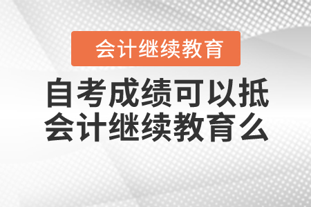 自考成績可以抵會計(jì)繼續(xù)教育么？