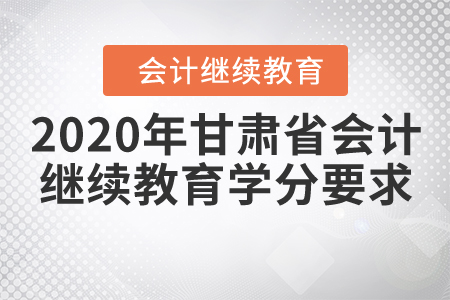 2020年甘肅省會計繼續(xù)教育學分要求