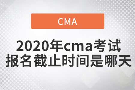 2020年cma考試報名截止時間是哪天