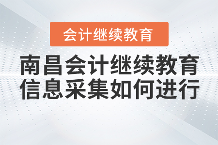 南昌會計繼續(xù)教育信息采集如何進行？