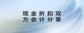 現(xiàn)金折扣雙方會(huì)計(jì)分錄