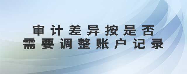 審計差異按是否需要調整賬戶記錄