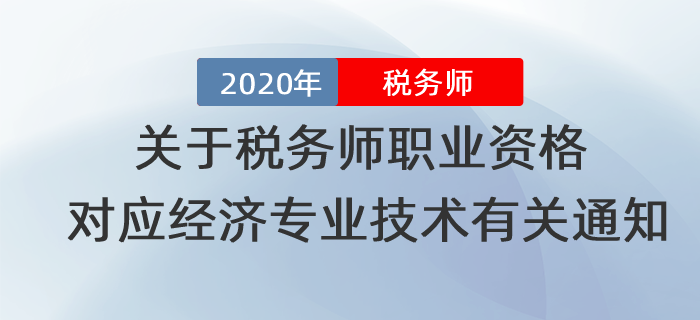 關(guān)于稅務(wù)師職業(yè)資格對(duì)應(yīng)經(jīng)濟(jì)專業(yè)技術(shù)資格有關(guān)問(wèn)題的通知