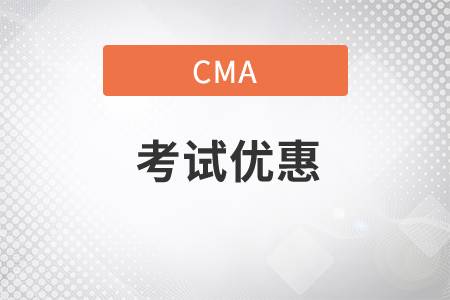 cma考試優(yōu)惠在什么時(shí)候？
