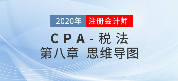 2020年注會(huì)《稅法》第八章思維導(dǎo)圖及自測(cè)習(xí)題