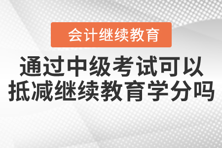通過(guò)中級(jí)會(huì)計(jì)職稱考試是否可以抵減繼續(xù)教育學(xué)分？