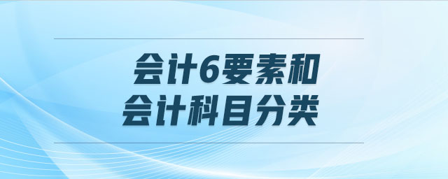 會(huì)計(jì)6要素和會(huì)計(jì)科目分類(lèi)