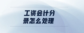 工資會(huì)計(jì)分錄怎么處理