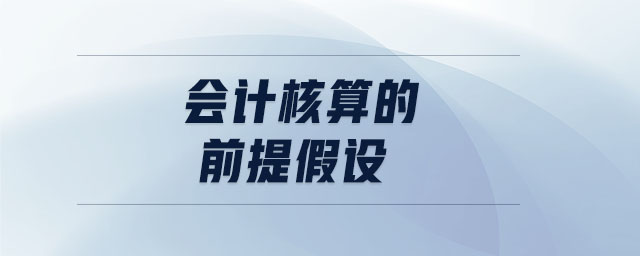 會(huì)計(jì)核算的前提假設(shè)
