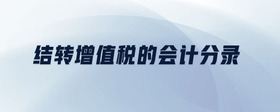 結(jié)轉(zhuǎn)增值稅的會(huì)計(jì)分錄