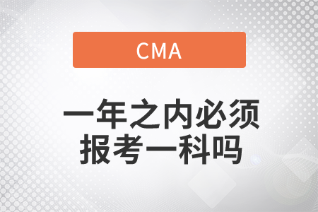 cma一年之內必須報考一科嗎