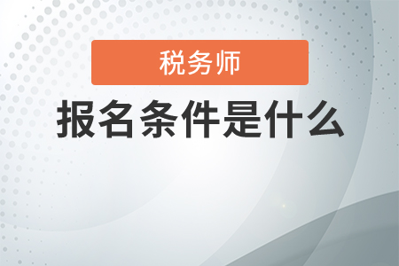 報考稅務(wù)師需要滿足什么條件？