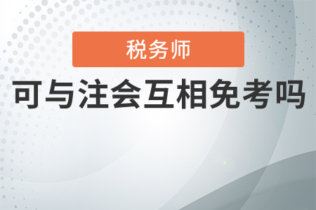 注會與稅務(wù)師可以互相免考嗎？