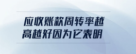 應(yīng)收賬款周轉(zhuǎn)率越高越好因?yàn)樗砻?>
                            </div>
                            <div   id=